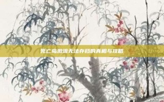 死亡岛激流无法存档的真相与攻略