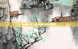 维特的牛铃，游戏攻略与技巧全解析