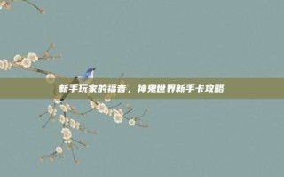 新手玩家的福音，神鬼世界新手卡攻略
