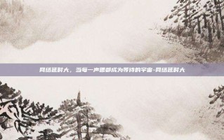 网络延时大，当每一声喂都成为等待的宇宙-网络延时大