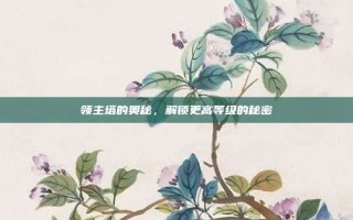 领主塔的奥秘，解锁更高等级的秘密