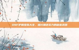 DNF护肩宝珠大全，提升角色实力的秘密武器