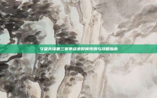 守望先锋第三赛季结束时间预测与攻略指南