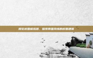 樱花校园模拟器，探索异国风情的校园建筑