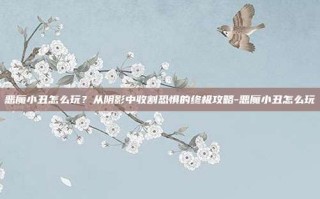 恶魔小丑怎么玩？从阴影中收割恐惧的终极攻略-恶魔小丑怎么玩