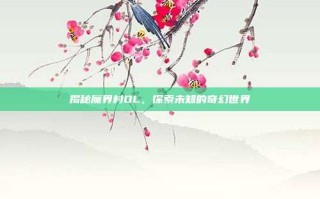 揭秘魔界村OL，探索未知的奇幻世界