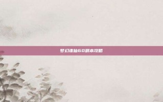 梦幻诛仙60副本攻略