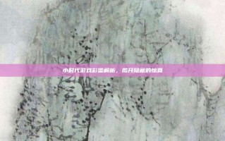 小时代游戏彩蛋解析，揭开隐藏的惊喜
