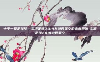 十年一觉足球梦—实况足球2014与游民星空的青春回响-实况足球2014游民星空
