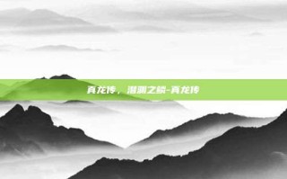 真龙传，潜渊之鳞-真龙传