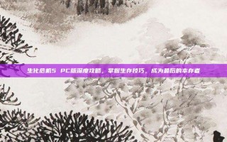 生化危机5 PC版深度攻略，掌握生存技巧，成为最后的幸存者