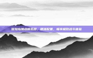 冒险岛加点模拟器，精准配置，畅享极致战斗体验
