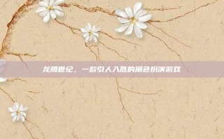 龙腾世纪，一款引人入胜的角色扮演游戏