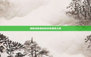 梅西给你俩窝窝获传播类大奖