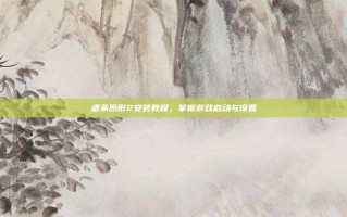 虐杀原形2安装教程，掌握游戏启动与设置