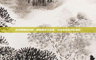 剑灵项链成长树，解锁属性天花板，玩法走向全方位进阶
