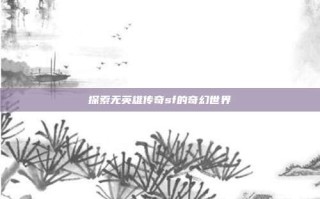 探索无英雄传奇sf的奇幻世界