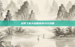 全民飞机大战刷金币iOS攻略