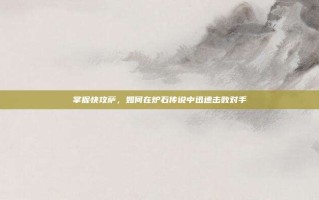掌握快攻萨，如何在炉石传说中迅速击败对手