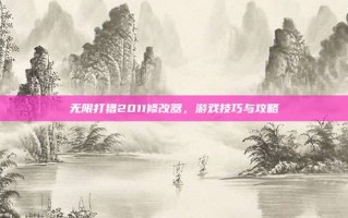 无限打猎2011修改器，游戏技巧与攻略