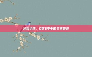 冰雪小镇，QQ飞车中的冬季奇遇