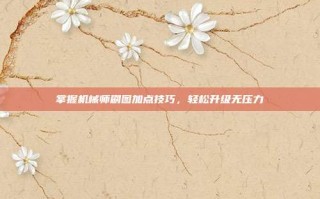 掌握机械师刷图加点技巧，轻松升级无压力
