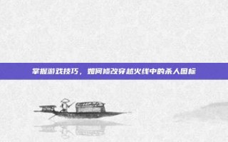 掌握游戏技巧，如何修改穿越火线中的杀人图标