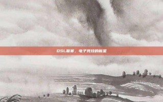 DSL联赛，电子竞技的新星