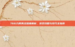 766九阴真经深度解析，游戏攻略与技巧全指南