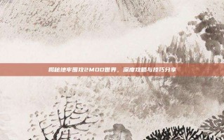 揭秘地牢围攻2MOD世界，深度攻略与技巧分享