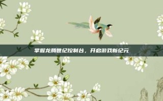 掌握龙腾世纪控制台，开启游戏新纪元
