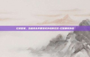 红色警报，当金钱永不眠变成外挂的狂欢-红警刷钱外挂