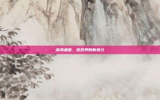 深海鱼蛋，游戏界的新宠儿