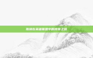 陈赫在英雄联盟中的传奇之路