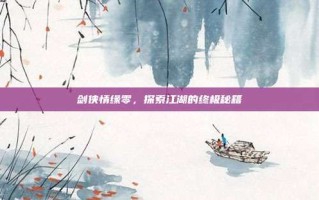剑侠情缘零，探索江湖的终极秘籍