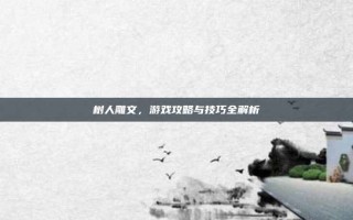 树人雕文，游戏攻略与技巧全解析