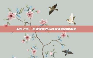永恒之塔，游戏免费性与内容策略深度解析