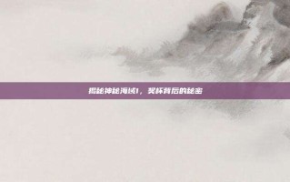 揭秘神秘海域1，奖杯背后的秘密