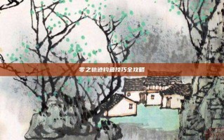 零之轨迹钓鱼技巧全攻略