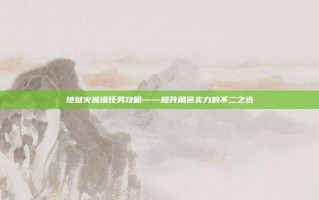 地狱火城墙任务攻略——提升角色实力的不二之选