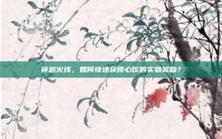 穿越火线，如何快速获得心仪的实物奖励？