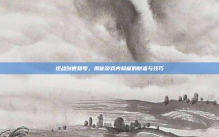 逆战创世租号，揭秘游戏内隐藏的财富与技巧