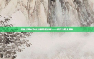 揭秘炫舞绒布火鸡的隐藏宝藏——游戏攻略全解析