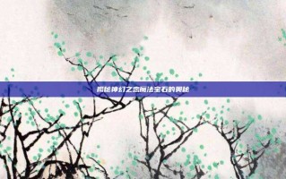 揭秘神幻之恋魔法宝石的奥秘