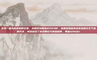 这是一篇为你定制的文章，关键词为黄金M14EBR。标题采用富有故事感和文艺气息的方式，内容结合了游戏回忆与情感叙事。黄金m14ebr