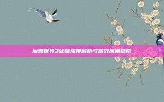 魔兽世界3秘籍深度解析与高效应用指南