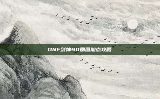 DNF剑神90刷图加点攻略