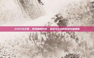 212f1天王赛，竞技巅峰对决，战术与心态的多维突破指南