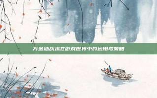 万金油战术在游戏世界中的运用与策略