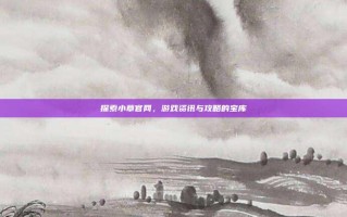 探索小草官网，游戏资讯与攻略的宝库